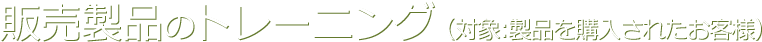 販売製品のトレーニングについて